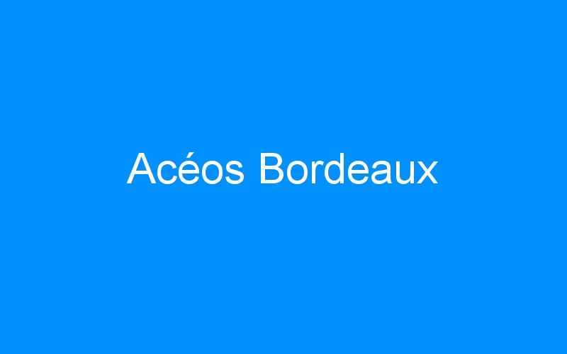You are currently viewing Acéos Bordeaux