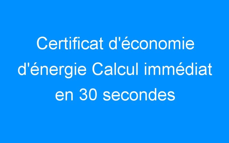 Certificat d’économie d’énergie Calcul immédiat en 30 secondes