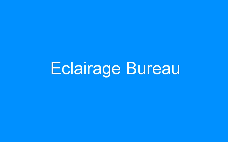 You are currently viewing Eclairage Bureau