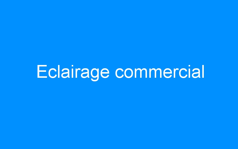 You are currently viewing Eclairage commercial