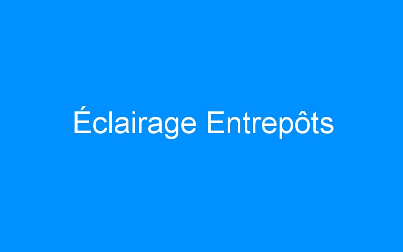 You are currently viewing Éclairage Entrepôts
