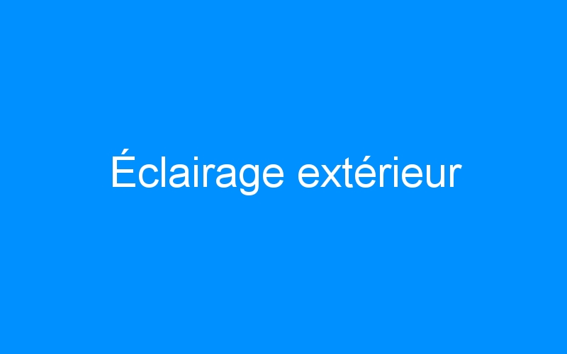You are currently viewing Éclairage extérieur