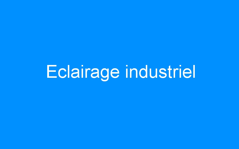 You are currently viewing Eclairage industriel