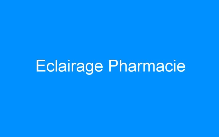 Lire la suite à propos de l’article Eclairage Pharmacie