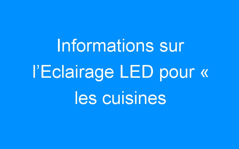 Informations sur l’Eclairage LED pour « les cuisines professionnelles »