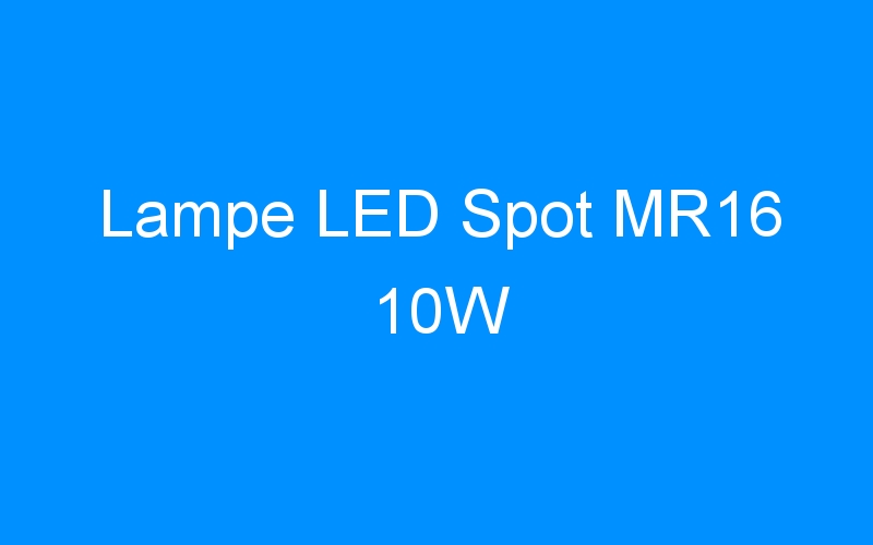 You are currently viewing Lampe LED Spot MR16 10W