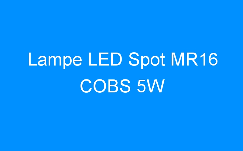 You are currently viewing Lampe LED Spot MR16 COBS 5W