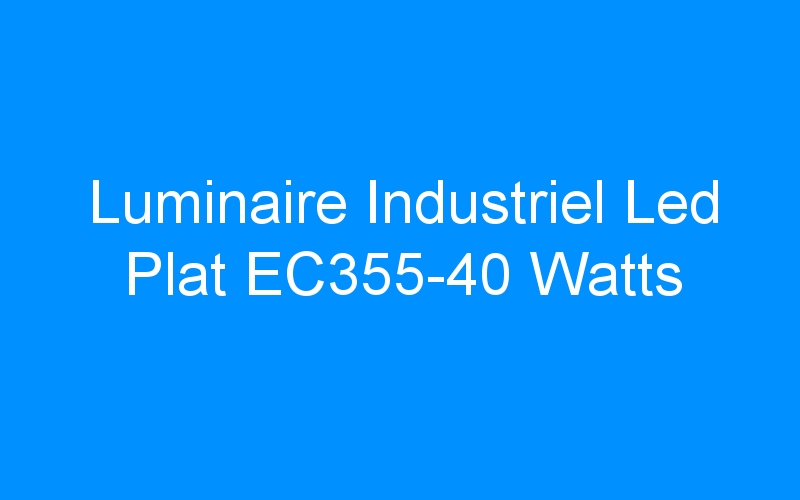 You are currently viewing Luminaire Industriel Led Plat EC355-40 Watts