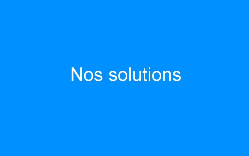 You are currently viewing Nos solutions