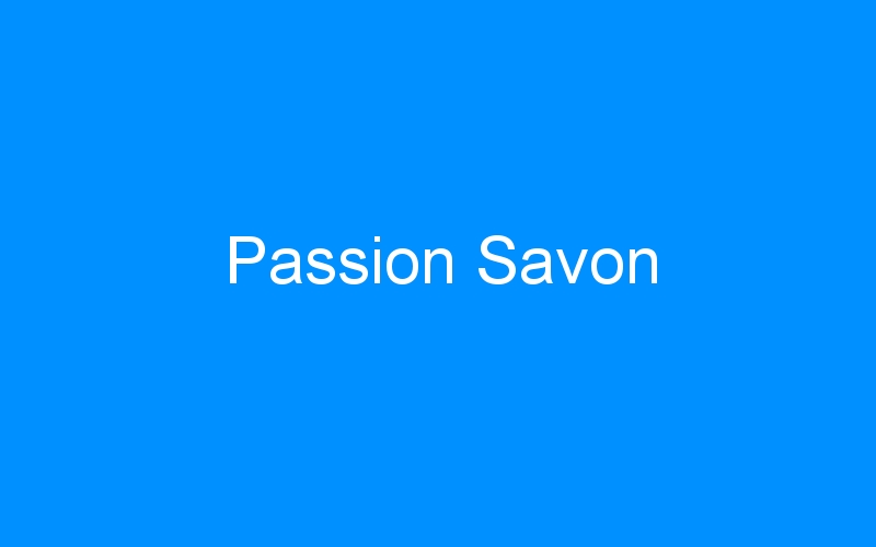 You are currently viewing Passion Savon