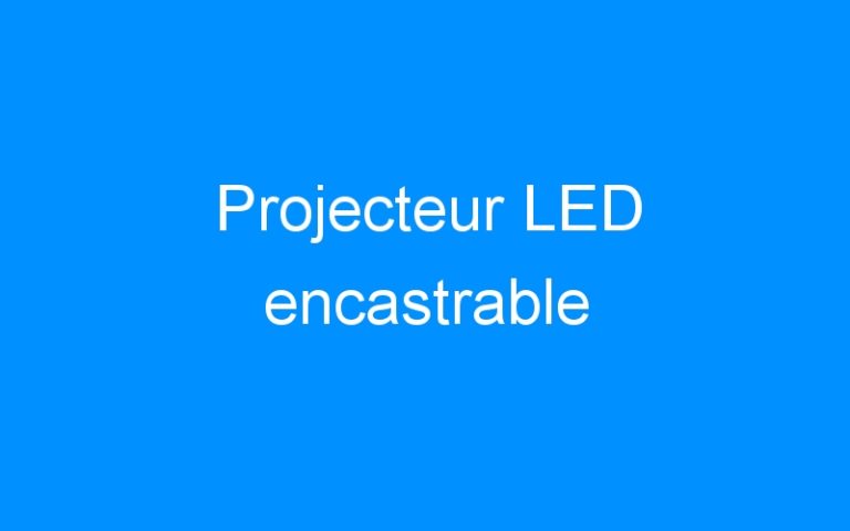 Lire la suite à propos de l’article Projecteur LED encastrable