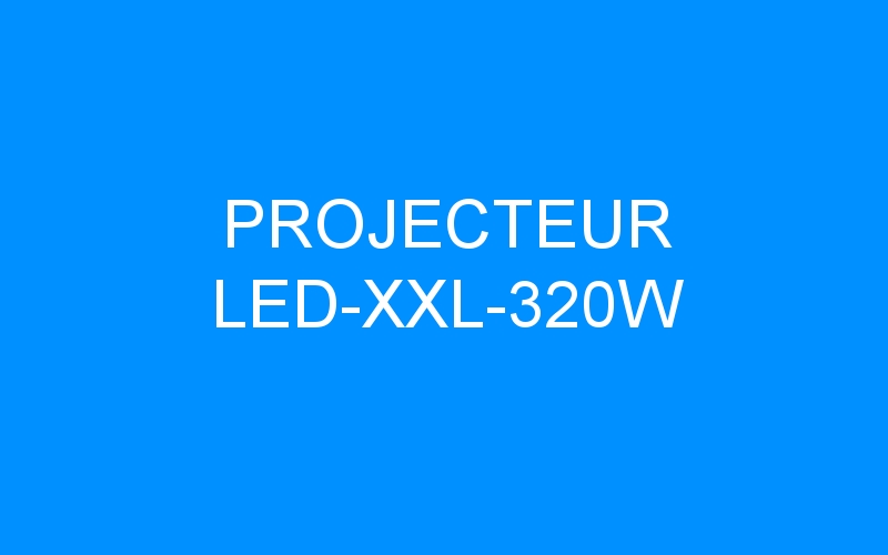You are currently viewing PROJECTEUR LED-XXL-320W