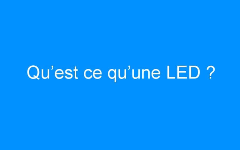 Lire la suite à propos de l’article Qu’est ce qu’une LED ?