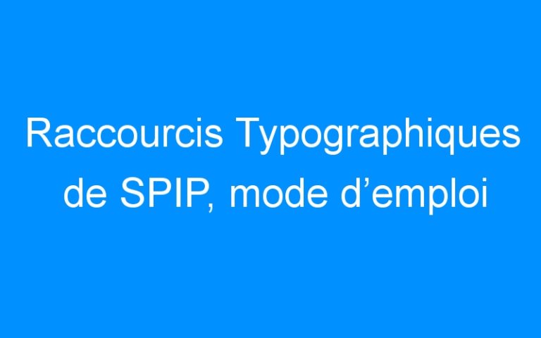 Raccourcis Typographiques de SPIP, mode d’emploi