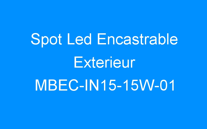 You are currently viewing Spot Led Encastrable Exterieur MBEC-IN15-15W-01